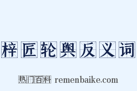 梓匠轮舆反义词是什么意思的图片